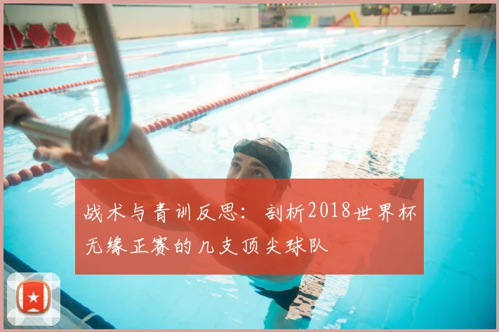 战术与青训反思：剖析2018世界杯无缘正赛的几支顶尖球队