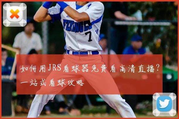 如何用JRS看球器免费看高清直播？一站式看球攻略