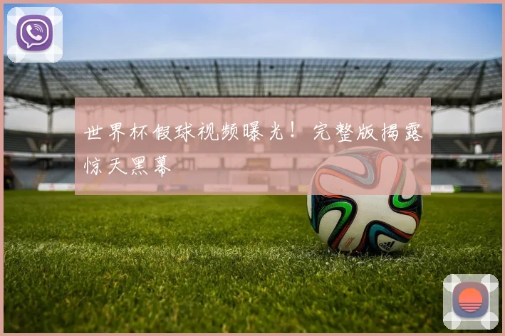 世界杯假球视频曝光！完整版揭露惊天黑幕