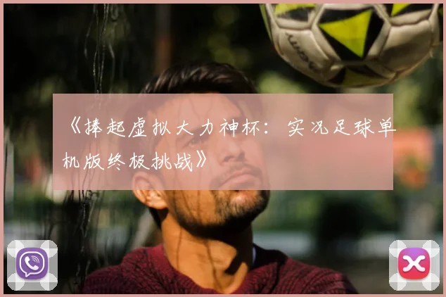 《捧起虚拟大力神杯：实况足球单机版终极挑战》