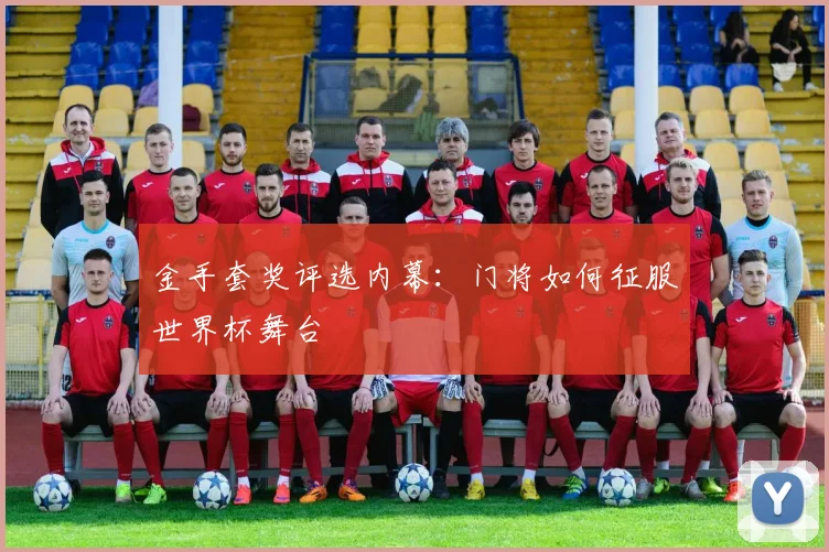 金手套奖评选内幕：门将如何征服世界杯舞台