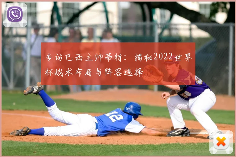 专访巴西主帅蒂特：揭秘2022世界杯战术布局与阵容选择
