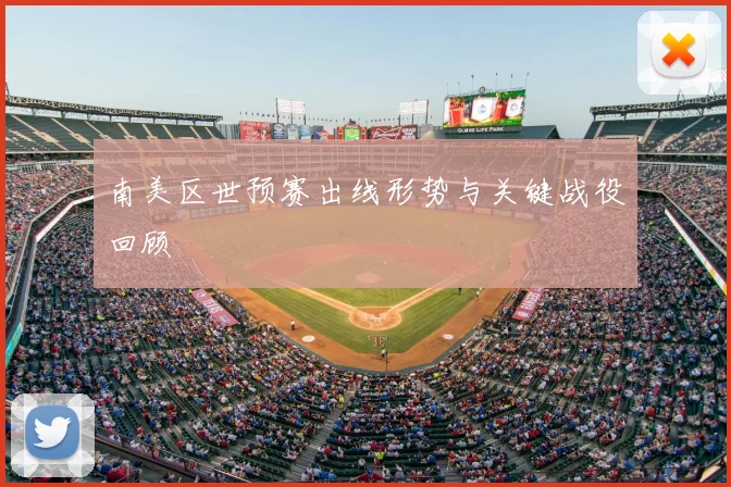 南美区世预赛出线形势与关键战役回顾