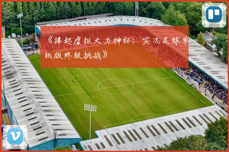 《捧起虚拟大力神杯：实况足球单机版终极挑战》