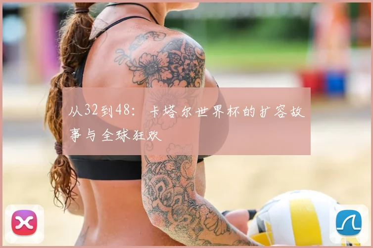 从32到48：卡塔尔世界杯的扩容故事与全球狂欢