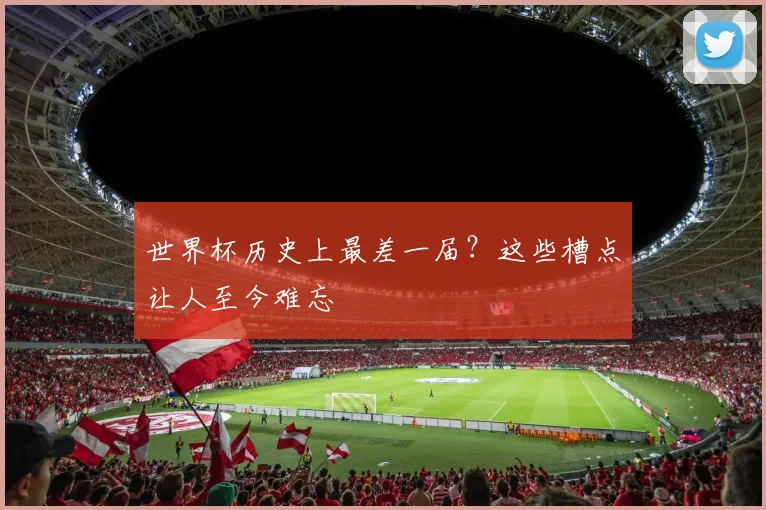 世界杯历史上最差一届？这些槽点让人至今难忘